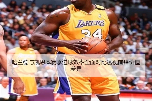 哈兰德与凯恩本赛季进球效率全面对比透视前锋价值差异