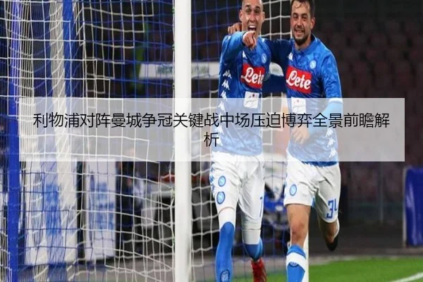 利物浦对阵曼城争冠关键战中场压迫博弈全景前瞻解析