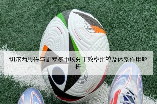切尔西恩佐与凯塞多中场分工效率比较及体系作用解析
